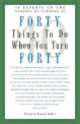 Forty Things to Do When You Turn Forty. 40 Experts on the Subject of Turning 40, 
