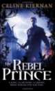 The Rebel Prince. The Moorehawke Trilogy. Book 3, Celine Kiernan 
