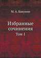 Избранные сочинения. Том 1, М. А. Бакунин 
