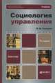 СОЦИОЛОГИЯ УПРАВЛЕНИЯ 4-е изд., пер. и доп. Учебник для вузов, В. Д. Граждан 