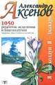 1050 рецептов исцеления и благополучия: Здоровье. Дом. Сельское хозяйство, Александр Аксенов 