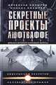 Секретные проекты Люфтваффе времен Второй мировой войны (редкие рассекреченные фото из сов. и немецких архивов, сенсац. док-ты и чер, Вячеслав Козырев, Михаил Козырев 