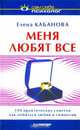 Меня любят все. 100 практических советов как добиться любви и симпатии, Елена Кабанова 