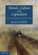 Metals, Culture and Capitalism: An Essay on the Origins of the Modern World, Jack Goody 