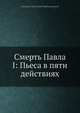 Смерть Павла I: Пьеса в пяти действиях, Д.С. Мережковский 