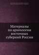Материалы по археологии восточных губерний России, Коллектив авторов 