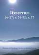 Известия. 26-27; v. 31-32; v. 37, Коллектив авторов 