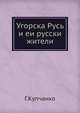 Угорска Русь и ее русские жители, Г. Купчанко 