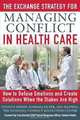 The Exchange Strategy for Managing Conflict in Healthcare: How to Defuse Emotions and Create Solutions when the Stakes are High, Steven Dinkin, Barbara Filner, Lisa Maxwell 