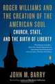 Roger Williams and the Creation of the American Soul: Church, State, and the Birth of Liberty, John M. Barry 