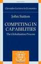 Competing in Capabilities: The Globalization Process (Clarendon Lectures in Economic), John Sutton 