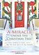 A Miracle Under the Christmas Tree: Real Stories of Hope, Faith and the True Gifts of the Season, 