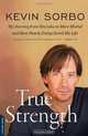 True Strength: My Journey from Hercules to Mere Mortal--and How Nearly Dying Saved My Life, Kevin Sorbo 