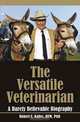 The Versatile Veterinarian: A Barely Believable Biography, Robert F. Kahrs 