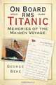 On Board RMS Titanic: Memories of the Maiden Voyage, George Behe 