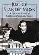 Justice Stanley Mosk: A Life at the Center of California Politics and Justice, Jacqueline R. Braitman, Gerald F. Uelmen 
