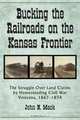 Bucking the Railroads on the Kansas Frontier: The Struggle Over Land Claims by Homesteading Civil War Veterans, 1867-1876, John N. Mack 