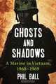 Ghosts and Shadows: A Marine in Vietnam, 19681969, Phil Ball 