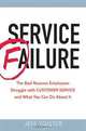 Service Failure: The Real Reasons Employees Struggle With Customer Service and What You Can Do About It, Jeff Toister 