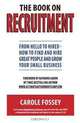 The Book On Recruitment: From Hello To Hired - How To Find And Hire Great People And Grow Your Small Business, Carole Fossey 
