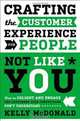 Crafting the Customer Experience For People Not Like You: How to Delight and Engage the Customers Your Competitors Don