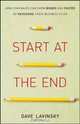 Start at the End: How Companies Can Grow Bigger and Faster by Reversing Their Business Plan, David Lavinsky 