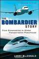 The Bombardier Story: From Snowmobiles to Global Transportation Powerhouse, Larry MacDonald 