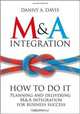 M&A Integration: How To Do It. Planning and delivering M&A integration for business success, Danny A. Davis 