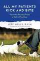 All My Patients Kick and Bite: Favorite Stories from a Vet