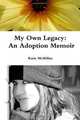 My Own Legacy: An Adoption Memoir, Katie McMillan 