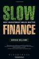 Slow Finance: Why Investment Miles Matter, Gervais Williams 