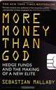 More Money Than God: Hedge Funds and the Making of the New Elite, Sebastian Mallaby 