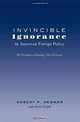 Invincible Ignorance in American Foreign Policy: The Triumph of Ideology over Evidence (Frontiers in Political Communication), Robert P. Newman 