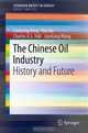 The Chinese Oil Industry: History and Future (SpringerBriefs in Energy / Energy Analysis), Lianyong Feng, Yan Hu, Charles A. S. Hall, Jianliang Wang 