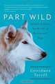 Part Wild: Caught Between the Worlds of Wolves and Dogs, Ceiridwen Terrill 