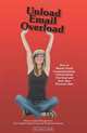 Unload Email Overload: How to Master Email Communications, Unload Email Overload and Save Your Precious Time, Bob O