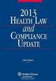 Health Law & Compliance Update, 2013 Edition, John R. Steiner Jr. 