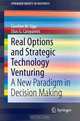 Real Options and Strategic Technology Venturing: A New Paradigm in Decision Making (SpringerBriefs in Business), Caroline M. Sipp, Elias G. Carayannis 