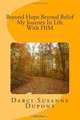 Beyond Hope; Beyond Belief My Journey In Life With HIM, Ms. Darci Susanne Dupont 