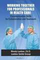 Working Together for Professionals in Health Care: Communication Skills for Collaboration and Teamwork, Wendy Leebov Ed.D. 