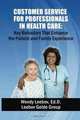 Customer Service for Professionals in Health Care: Key Behaviors That Enhance the Patient and Family Experience, Wendy Leebov Ed.D. 