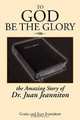 TO GOD BE THE GLORY: THE AMAZING STORY OF DR. JUAN..., Genia, Jean Jeanniton 
