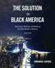 The Solution for Black America: Reclaiming, Rebuiling, and Restoring the Urban Ghettos in America. Second Edition (Volume 2), Emmanuel Barbee 