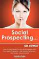 Social Prospecting... For Twitter: How To Use Twitter To Find And Engage With Your Ideal Prospects, Get More Customers... And Make More Money! (Volume 1), Veronica Pullen 