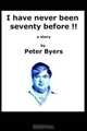 I have never been seventy before: The full book - 80% complete (Volume 1), Mr Peter Byers QBE 