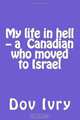 My life in hell -- a Canadian who moved to Israel, Dov Ivry 