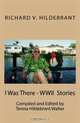 I Was There - WWII Stories, Richard V Hildebrant 