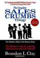 The Complete Sales Crumbs Trilogy: The Definitive Guide for Achieving Sales Success and Life Mastery (Volume 1), Brandon L Clay 