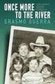 Once More to the River: Family Snapshots of Growing Up, Getting Out and Going Back, Erasmo Guerra 