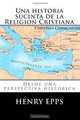 Una historia sucinta de la Religion Cristiana: Desde una perspectiva historica (Spanish Edition), Mr Henry Harrison Epps Jr 